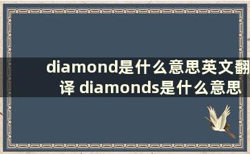 diamond是什么意思英文翻译 diamonds是什么意思中文翻译